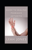 Guide to Healing Psoriasis Arthritis: Conquering Arthritis Naturally null Book Cover