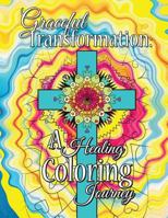 Graceful Transformation: A Healing Coloring Journey: Graceful Transformation: A Healing Coloring Journey 1545039348 Book Cover