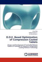 D.O.E. Based Optimization of Compression Coated Tablets: Design and Development of Controlled Release Tablets of Tramadol HCl based on Compression Coating Platform Technology 3659302678 Book Cover