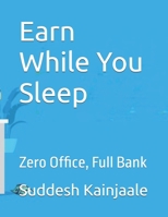Earn While You Sleep: Zero Office, Full Bank B0F662HC14 Book Cover