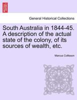 South Australia in 1844-45. A description of the actual state of the colony, of its sources of wealth, etc. 1241430888 Book Cover