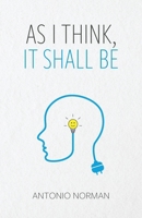 As I Think It Shall Be: Thought Is The Beginning Of Everything B0GXZ5TQ1J Book Cover