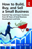 How to Buy, Build and Sell on Your Small Business: Essential Tips and Expert Guidance From 40 Years of Small Business Development and Exits 103287337X Book Cover