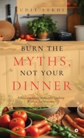 Burn the Myths, Not Your Dinner: A Hilarious Guide to Healthy Cooking Without the Nonsense B0DS2KCGXJ Book Cover