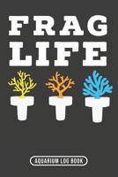 Frag Life: Aquarium Log Book 120 Pages 6 x 9 1099338859 Book Cover