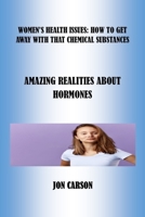 Women's Health Issues: How to Get Away with That Chemical Substances: Amazing Realities about Female Hormones B093B23B5W Book Cover