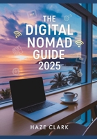 The Digital Nomad Guide 2025: Best Remote Work Countries, Visa Programs, Jobs & Tools for Living Abroad B0FJ1WL96N Book Cover