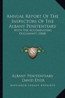 Annual Report Of The Inspectors Of The Albany Penitentiary: With The Accompanying Documents 1166014975 Book Cover