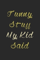 Funny Stuff My Kid Said Journal: Diary To Help You Preserve Memories Of Funny Stuff Your Kid Said: My Kid's Quotes Notebook 1678508675 Book Cover