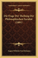 Die Frage Der Theilung Der Philosophischen Facultat (1881) 1167441125 Book Cover