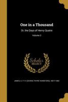 One in a Thousand: Or, the Days of Henry Quatre Volume 2 1359413944 Book Cover