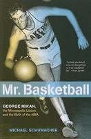 Mr. Basketball: George Mikan, the Minneapolis Lakers and the Birth of the NBA 1596912138 Book Cover