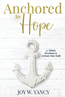 Anchored to Hope: 15-Minute Devotions to Activate Your Faith 194887797X Book Cover