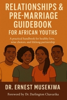 RELATIONSHIPS & PRE-MARRIAGE GUIDEBOOK FOR AFRICAN YOUTHS: A Practical Handbook for Healthy Love, Wise Choices, and Lifelong Partnership B0G2YVVKRX Book Cover