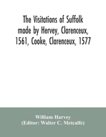 The Visitations of Suffolk Made by Hervey, Clarenceux, 1561, Cooke, Clarenceux, 1577, and Raven, Richmond Herald, 1612, With Notes and an Appendix of Additional Suffolk Pedigrees 9354034977 Book Cover