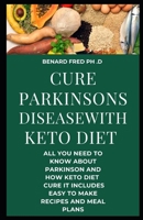 Cure Parkinson Disease with Keto Diet: The Prefect Complete Guide of Parkinson Disease and How Keto Diet Cure It B084QLD3V2 Book Cover