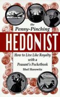 The Penny-Pinching Hedonist: How to Live Like Royalty With a Peasant's Pocketbook 0961466642 Book Cover