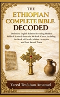 The Ethiopian Complete Bible Decoded: Definitive English Edition Revealing Hidden Biblical Symbols from the 88-Book Canon, Including the Book of Enoch, Jubilees, Apocrypha, and Lost Sacred Texts B0GMH6SMPS Book Cover