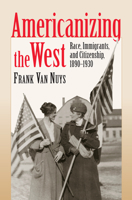 Americanizing the West: Race, Immigrants, and Citizenship, 1890-1930 0700612068 Book Cover