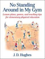 No Standing Around in My Gym: Lesson Plans, Games, and Teach Tips for Elementary Physical Education