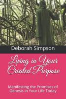 Living in Your Created Purpose: Manifesting the Promises of Genesis in Your Life Today 1798165716 Book Cover