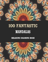 100 Fantastic Mandalas: Relaxing Coloring Book With 100 of Amazing and Awesome Mandalas in the universe to relieve stress, relax and feel calm B08WS9DVW5 Book Cover