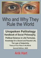 Who and Why They Rule the World: Unspoken Politology Handbook of Social Philosophy, Political Science in Life Formulas, Knowledge for a Decent and ... Theory of Your Place in the World. B0FT45G9W5 Book Cover