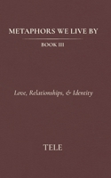Metaphors We Live By: Book III: Love, Relationships, & Identity B0GRGDRZ3F Book Cover