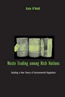 Waste Trading among Rich Nations: Building a New Theory of Environmental Regulation 0262650525 Book Cover