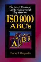 ISO 9000 ABC's: The Small Company Guide to Successful Registration [With Disk] 1574442651 Book Cover