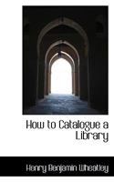 How to Catalogue a Library 1022067540 Book Cover