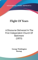 Flight Of Years: A Discourse Delivered In The First Independent Church Of Baltimore 1165611627 Book Cover