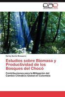 Estudios sobre Biomasa y Productividad de los Bosques del Chocó: Contribuciones para la Mitigación del Cambio Climático Global en Colombia 3848462087 Book Cover