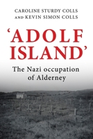 Adolf Island: The Archaeology of the Occupation of Alderney 1526149060 Book Cover