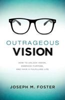 Outrageous Vision: How to Unlock Vision, Embrace Purpose, and Have a Fulfilling Life 1624070523 Book Cover