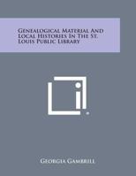 Genealogical Material and Local Histories in the St. Louis Public Library 1258768127 Book Cover