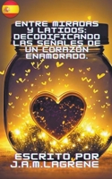 Entre Miradas y Latidos: Decodificando las Señales de un Corazón Enamorado. B0CGMQTT7W Book Cover