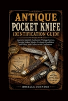 ANTIQUE POCKET KNIFE IDENTIFICATION GUIDE: Learn to Identify Authentic Vintage Knives, Decode Maker Marks, Evaluate Condition and Value, and Collect with Confidence B0H754NSW2 Book Cover