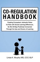 Co-Regulation Handbook: Creating Competent, Authentic Roles for Kids with Social Learning Differences, So We All Stay Positively Connected Through the Ups and Downs of Learning 1734516224 Book Cover