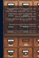 Classified Catalogue of the Books, Except Fiction, French and German, in the Carnegie Free Library of Allegheny, Pa: Supplement No 1, Comprising Books ... Class-List, Author-Index, Subject-Index 1013860365 Book Cover