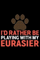 I'd Rather Be Playing with My Eurasier: Cool Eurasier Dog Journal Notebook - Gifts Idea for Eurasier Dog Lovers Notebook for Men & Women. 1661998984 Book Cover