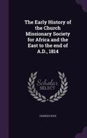 The Early History Of The Church Missionary Society For Africa And The East To The End Of A.d., 1814... 3744756564 Book Cover