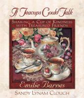 If Teacups Could Talk: Sharing a Cup of Kindness with Treasured Friends 1565072324 Book Cover