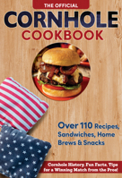 The Official Cornhole Cookbook: Over 140 Recipes, Sandwiches, Home Brews & Snacks: Cornhole History, Fun Facts, Tips for a Winning Match from the Pros! (Fox Chapel Publishing) 1497105420 Book Cover