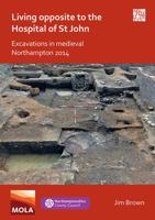 Living Opposite to the Hospital of St John: Excavations in Medieval Northampton 2014 1789699363 Book Cover
