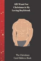 All I Want For Christmas is My Loving Boyfriend The Christmas Card Address Book: High Quality Christmas Card Record Address List log Book Organiser To Track Cards You Both receive and Send During The  1088944655 Book Cover