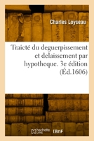 Traicté du deguerpissement et delaissement par hypotheque. 3e édition 2329897162 Book Cover