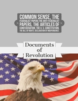Documents of Revolution: Common Sense, The Complete Federalist and Anti-Federalist Papers, The Articles of Confederation, The Articles of Confederation, The U. S. Constitution, The Bill of Rights 1091055688 Book Cover