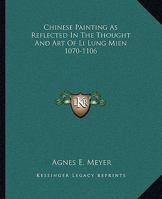 Chinese Painting As Reflected In The Thought And Art Of Li Lung Mien 1070-1106 116313774X Book Cover