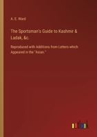 The Sportsman's Guide to Kashmir & Ladak, &c.: Reproduced with Additions from Letters which Appeared in the "Asian." 3385329078 Book Cover